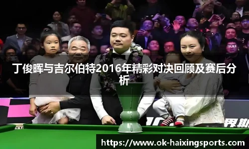 丁俊晖与吉尔伯特2016年精彩对决回顾及赛后分析