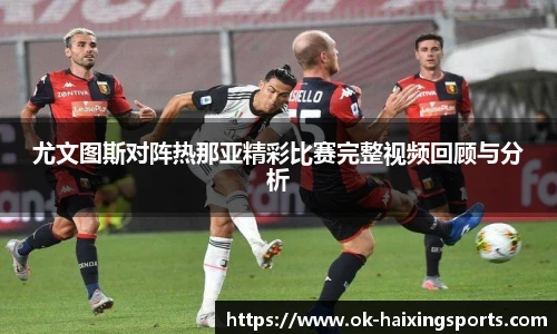 尤文图斯对阵热那亚精彩比赛完整视频回顾与分析