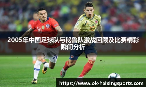 2005年中国足球队与秘鲁队激战回顾及比赛精彩瞬间分析