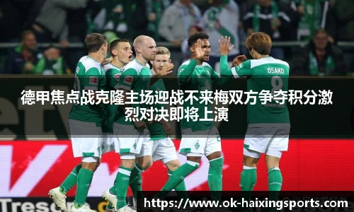 德甲焦点战克隆主场迎战不来梅双方争夺积分激烈对决即将上演