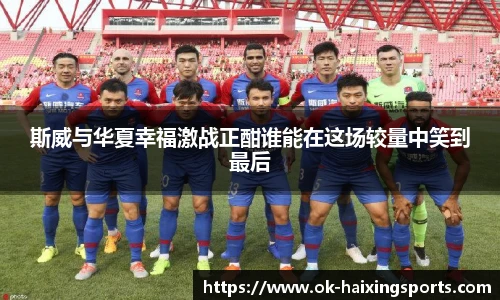 斯威与华夏幸福激战正酣谁能在这场较量中笑到最后